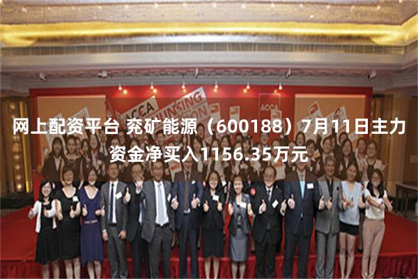 网上配资平台 兖矿能源（600188）7月11日主力资金净买入1156.35万元