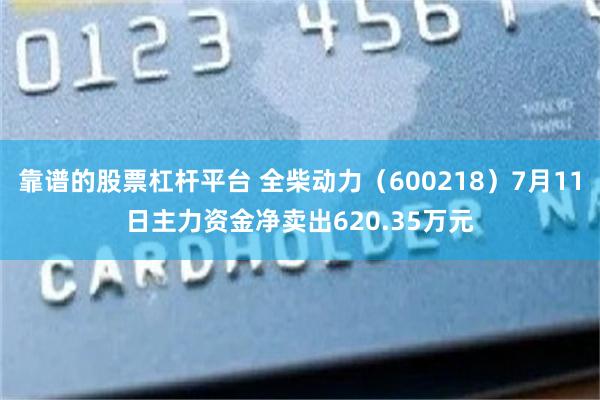 靠谱的股票杠杆平台 全柴动力（600218）7月11日主力资金净卖出620.35万元