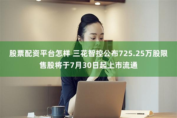 股票配资平台怎样 三花智控公布725.25万股限售股将于7月30日起上市流通