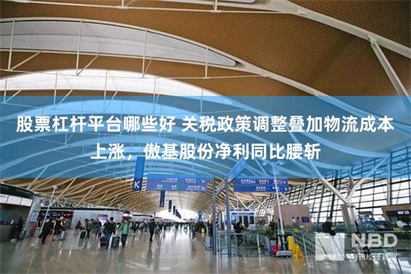 股票杠杆平台哪些好 关税政策调整叠加物流成本上涨，傲基股份净利同比腰斩