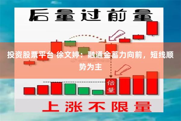 投资股票平台 徐文婷：融通金蓄力向前，短线顺势为主