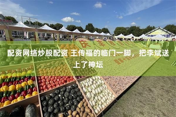配资网络炒股配资 王传福的临门一脚，把李斌送上了神坛