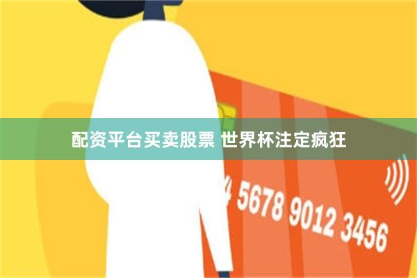 配资平台买卖股票 世界杯注定疯狂