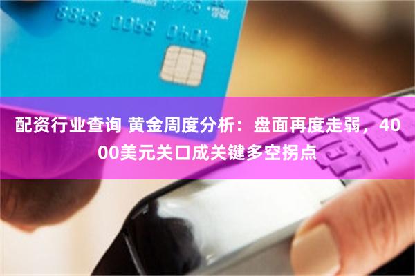 配资行业查询 黄金周度分析：盘面再度走弱，4000美元关口成关键多空拐点