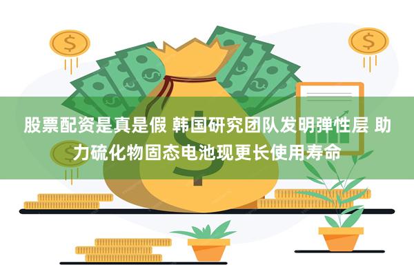 股票配资是真是假 韩国研究团队发明弹性层 助力硫化物固态电池现更长使用寿命