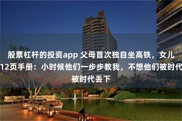 股票杠杆的投资app 父母首次独自坐高铁，女儿手绘12页手册：小时候他们一步步教我，不想他们被时代丢下