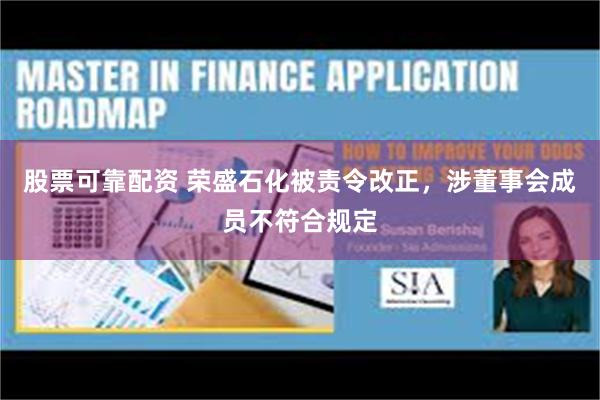 股票可靠配资 荣盛石化被责令改正，涉董事会成员不符合规定