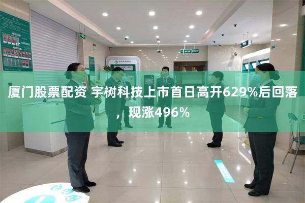 厦门股票配资 宇树科技上市首日高开629%后回落，现涨496%