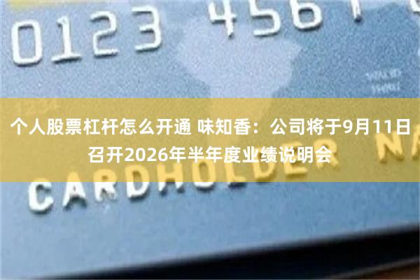 个人股票杠杆怎么开通 味知香：公司将于9月11日召开2026年半年度业绩说明会