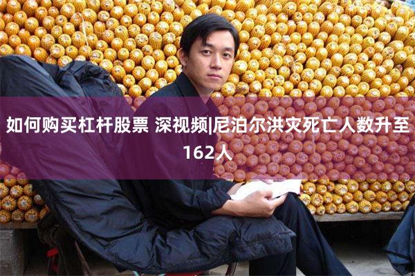 如何购买杠杆股票 深视频|尼泊尔洪灾死亡人数升至162人