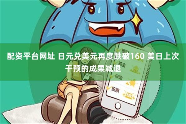 配资平台网址 日元兑美元再度跌破160 美日上次干预的成果减退