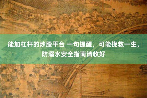 能加杠杆的炒股平台 一句提醒，可能挽救一生，防溺水安全指南请收好