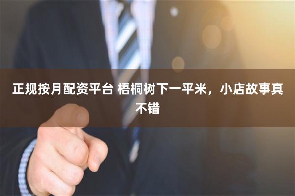 正规按月配资平台 梧桐树下一平米，小店故事真不错
